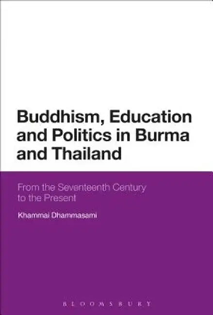 Buddhism, Education and Politics in Burma and Thailand: From the Seventeenth Century to the Present by Khammai Dhammasami