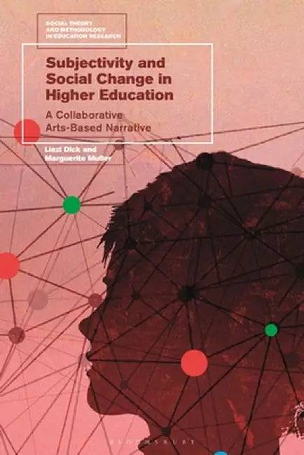 Subjectivity and Social Change in Higher Education: A Collaborative Arts-Based Narrative by Liezl Dick