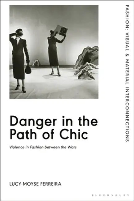 Danger in the Path of Chic: Violence in Fashion Between the Wars by Lucy Moyse Ferreira