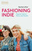 Fashioning Indie: Popular Fashion, Music and Gender by Rachel Lifter