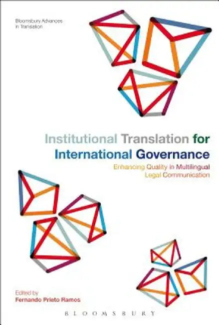 Institutional Translation for International Governance: Enhancing Quality in Multilingual Legal Communication by Fernando Prieto Ramos