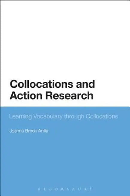 Collocations and Action Research: Learning Vocabulary Through Collocations by Joshua Brook Antle