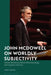 John McDowell on Worldly Subjectivity: Oxford Kantianism Meets Phenomenology and Cognitive Sciences by Tony Cheng