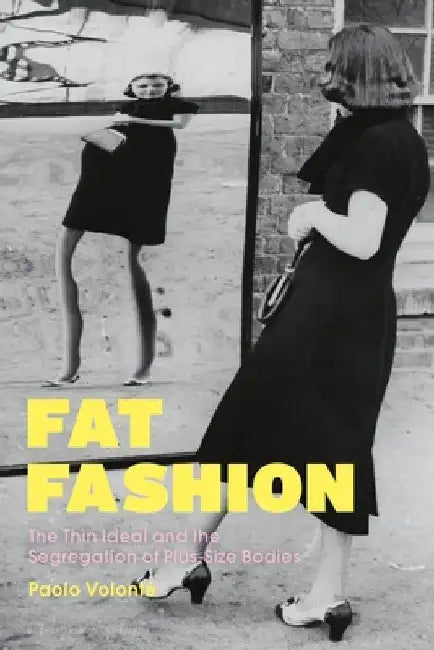 Fat Fashion: The Thin Ideal and the Segregation of Plus-Size Bodies by Paolo Volonté