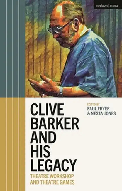 Clive Barker and His Legacy: Theatre Workshop and Theatre Games by Paul Fryer