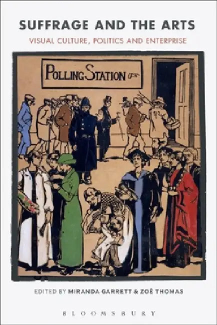 Suffrage and the Arts: Visual Culture, Politics and Enterprise by Miranda Garrett
