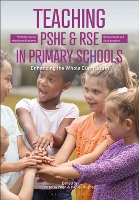 Teaching Personal, Social, Health and Economic and Relationships and Sex Education in Primary Schools: Enhancing the Whole Curriculum by Victoria Pugh