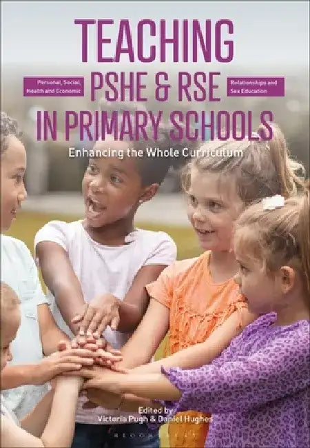 Teaching Personal, Social, Health and Economic and Relationships and Sex Education in Primary Schools: Enhancing the Whole Curriculum by Victoria Pugh