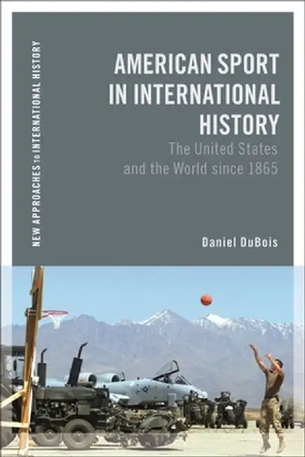 American Sport in International History: The United States and the World Since 1865 by Daniel M. DuBois