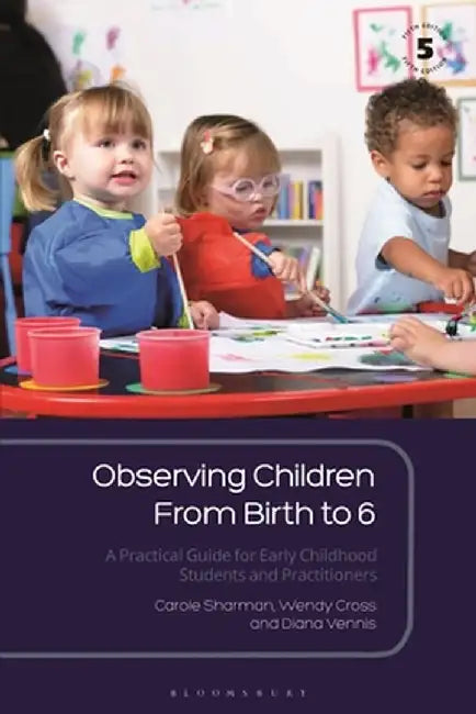 Observing Children from Birth to 6: A Practical Guide for Early Childhood Students and Practitioners by Carole Sharman