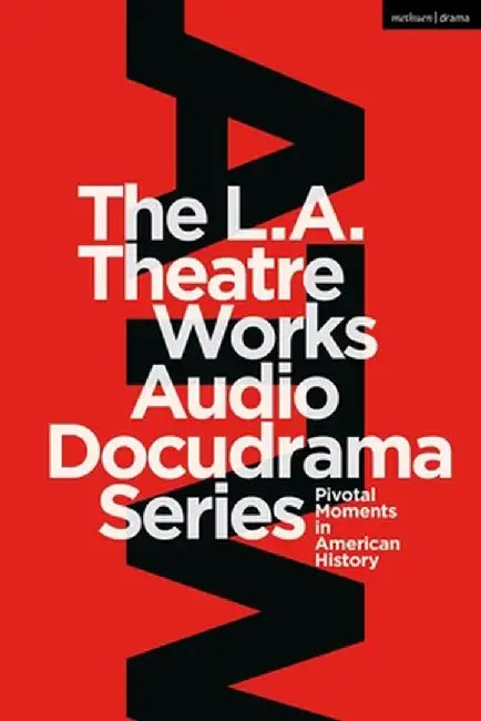 The L.A. Theatre Works Audio Docudrama Series: Pivotal Moments in American History