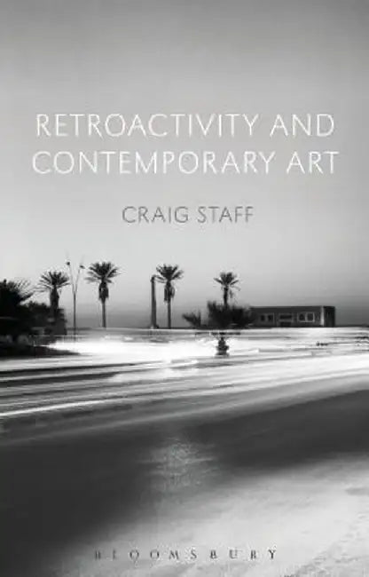 Retroactivity and Contemporary Art by Craig Staff