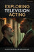 Exploring Television Acting by Tom Cantrell