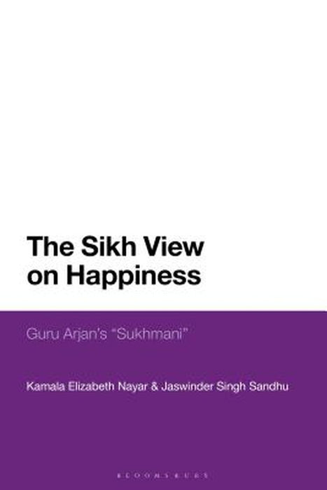 The Sikh View On Happiness: Guru ArjanS Sukhma by Kamala Elizabeth Nayar and Jaswinder Singh Sandhu