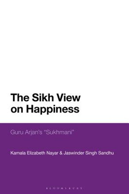 The Sikh View On Happiness: Guru ArjanS Sukhma by Kamala Elizabeth Nayar and Jaswinder Singh Sandhu