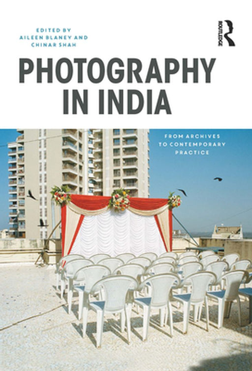 Photography in India: From Archives to Contemporary Practice by Aileen Blaney