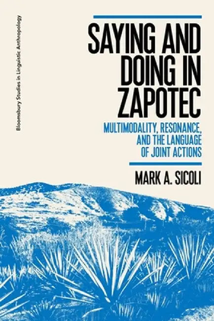 Saying and Doing in Zapotec: Multimodality, Resonance, and the Language of Joint Actions by Mark A. Sicoli