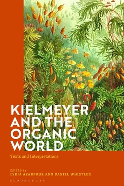 Kielmeyer and the Organic World: Texts and Interpretations by Lydia Azadpour