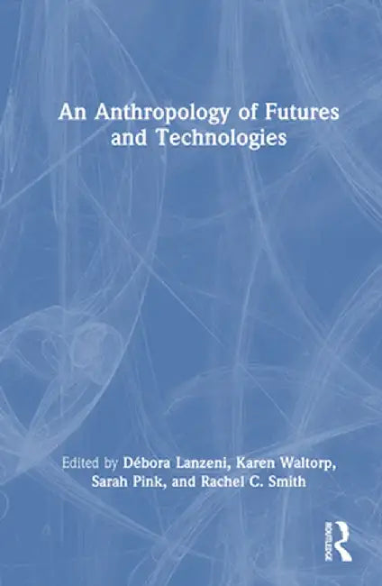 An Anthropology of Futures and Technologies by Débora Lanzeni