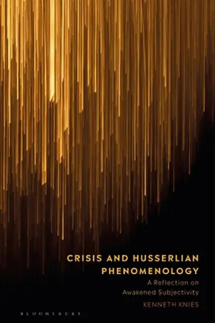 Naïveté and Awakening: The Subject of Crisis in Husserlian Phenomenology by Kenneth Knies