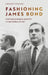 Fashioning James Bond: Costume, Gender & Identity in the World of 007 by Llewella Chapman