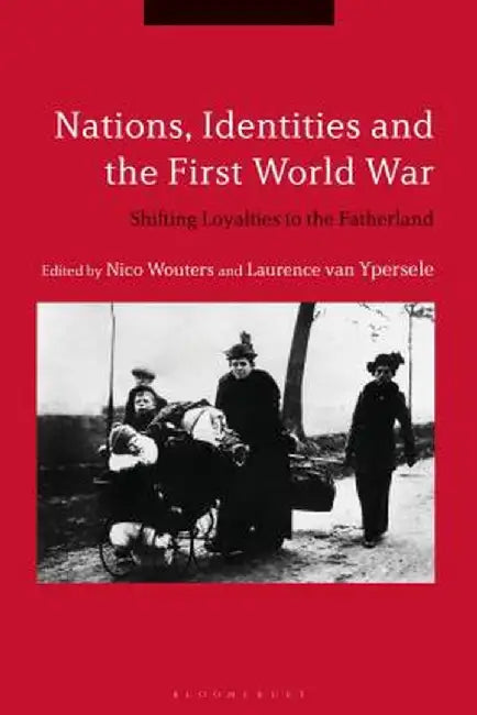 Nations, Identities and the First World War: Shifting Loyalties to the Fatherland by Nico Wouters