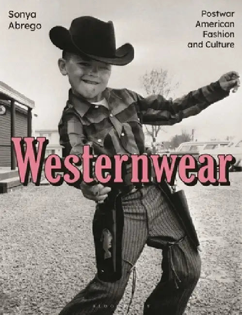 Westernwear: Postwar American Fashion and Culture by Sonya Abrego