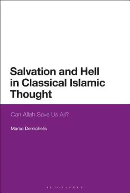 Salvation and Hell in Classical Islamic Thought: Can Allah Save Us All? by Marco Demichelis