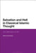 Salvation and Hell in Classical Islamic Thought: Can Allah Save Us All? by Marco Demichelis
