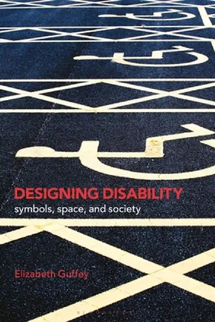 Designing Disability: Symbols, Space, and Society by Elizabeth Guffey