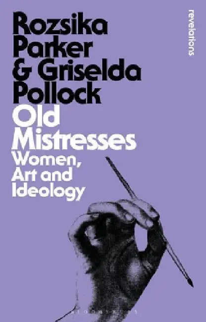 Old Mistresses: Women, Art and Ideology by Rozsika Parker