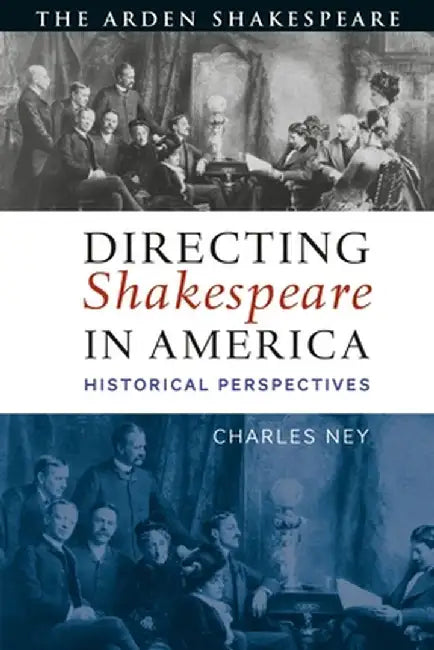 Directing Shakespeare in America: Historical Perspectives by Charles Ney