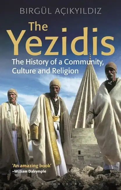 The Yezidis: The History of a Community, Culture and Religion by Birgül Açikyildiz