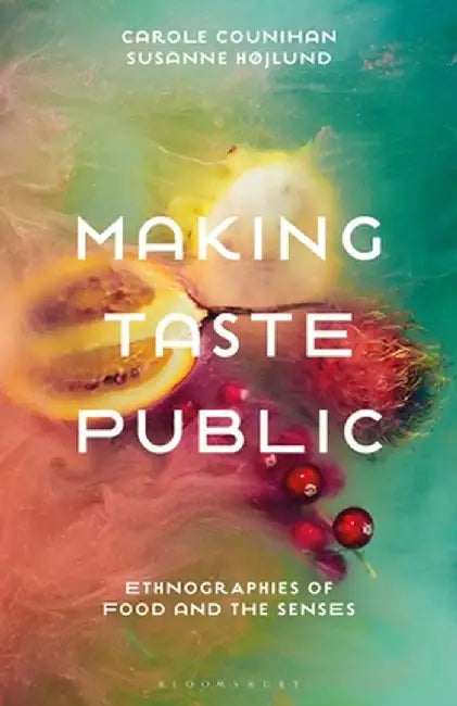 Making Taste Public: Ethnographies of Food and the Senses by Carole Counihan