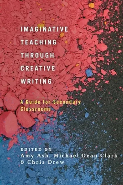 Imaginative Teaching Through Creative Writing: A Guide for Secondary Classrooms by Amy Ash