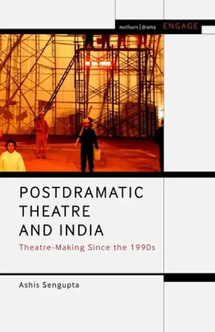 Postdramatic Theatre and India: Theatre-Making Since the 1990s by Ashis SenGupta