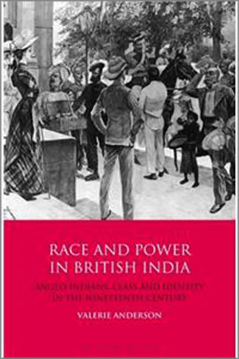 Race And Power In British India: Anglo-Indians Class And Identity In The Nineteenth Century