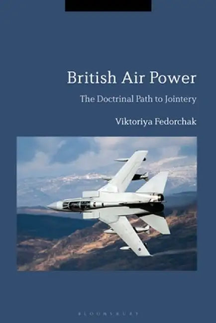 British Air Power: The Doctrinal Path to Jointery by Viktoriya Fedorchak