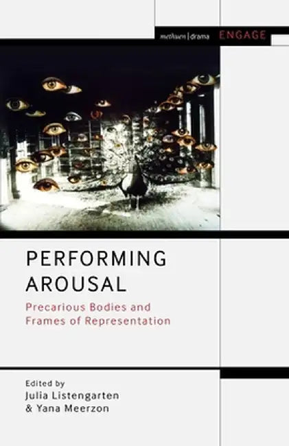Performing Arousal: Precarious Bodies and Frames of Representation by Julia Listengarten