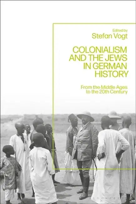 Colonialism and the Jews in German History: From the Middle Ages to the 20th Century by Stefan Vogt