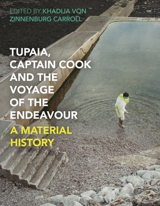Tupaia, Captain Cook and the Voyage of the Endeavour: A Material History by Khadija Von Zinnenburg Carroll