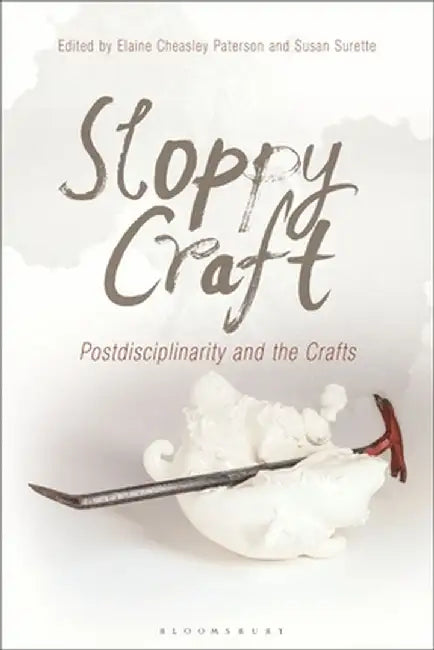 Sloppy Craft: Postdisciplinarity and the Crafts by Elaine Cheasley Paterson