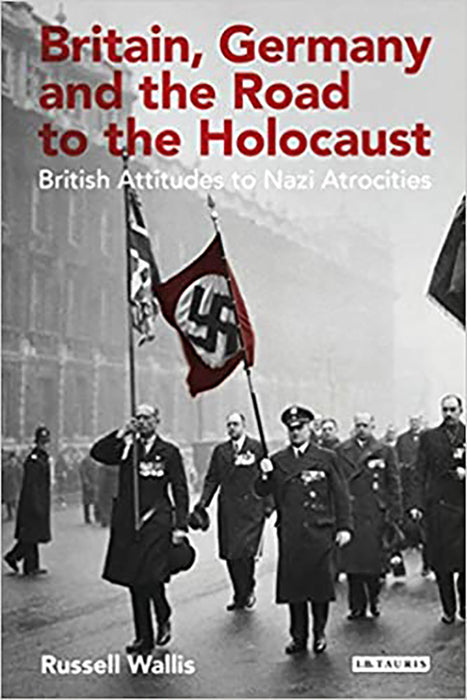 Britain Germany and the Road to the Holocaust: British Attitudes towards Nazi Atrocities