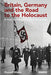 Britain Germany and the Road to the Holocaust: British Attitudes towards Nazi Atrocities by Russell Wallis