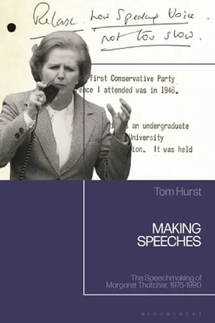 Making Speeches: The Speechmaking of Margaret Thatcher, 1975-1990 by Tom Hurst