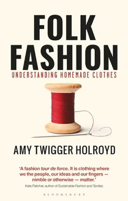 Folk Fashion: Understanding Homemade Clothes by Amy Twigger Holroyd