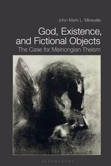 God, Existence, and Fictional Objects: The Case for Meinongian Theism by John-Mark L. Miravalle