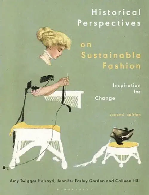 Historical Perspectives on Sustainable Fashion: Inspiration for Change by Amy Twigger Holroyd