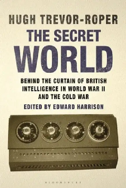 The Secret World: Behind the Curtain of British Intelligence in World War II and the Cold War by Hugh Trevor-Roper