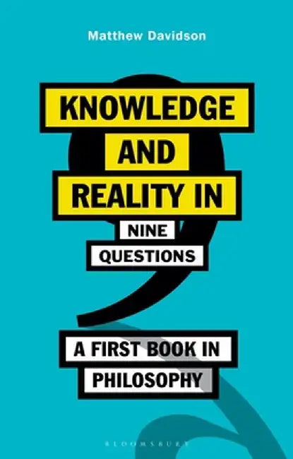 Knowledge and Reality in Nine Questions: An Introduction to Philosophy by Matthew Davidson
